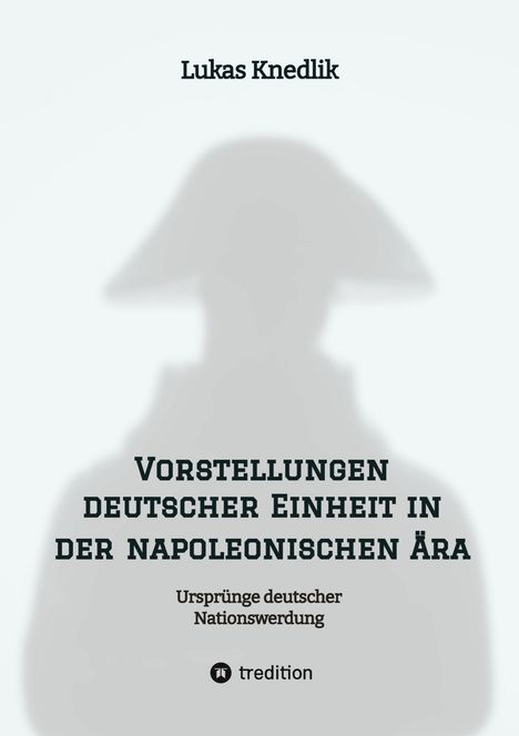 Lukas Knedlik: Vorstellungen deutscher Einheit in der napoleonischen Ära, Buch