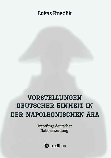 Lukas Knedlik: Vorstellungen deutscher Einheit in der napoleonischen Ära, Buch