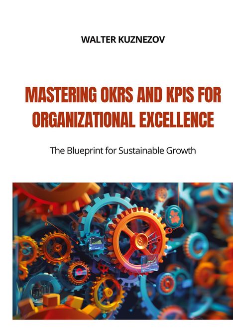 Walter Kuznezov: Mastering OKRs and KPIs for Organizational Excellence, Buch