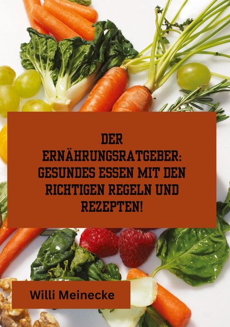 Willi Meinecke: Der Ernährungsratgeber: Gesundes essen mit den richtigen Regeln und Rezepten!, Buch