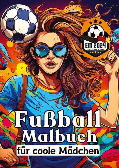 Sunnie Ways: Fußball Malbuch für coole Mädchen - Frauen und Mädels im Fußball - Entspannung und Kreativität Geschenkidee EM 2024, Buch