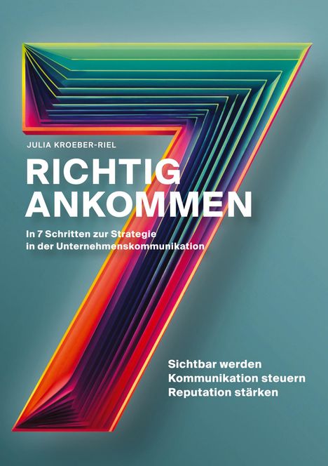 Julia Kroeber-Riel: Richtig ankommen. In 7 Schritten zur Strategie in der Unternehmenskommunikation, Buch