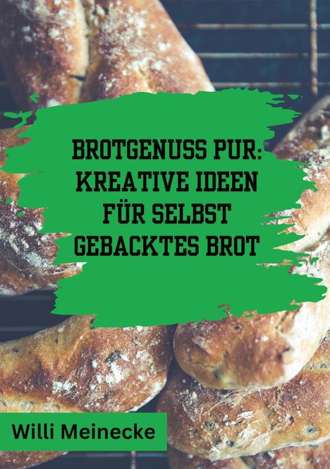 Willi Meinecke: Brotgenuss Pur: Kreative Ideen für selbstgebacktes Brot, Buch