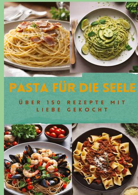 Sabine Müller: PASTA FÜR DIE SEELE: ÜBER 150 REZEPTE MIT LIEBE GEKOCHT : Meisterhafte italienische Pasta-Rezepte für Anfänger und Fortgeschrittene, Buch