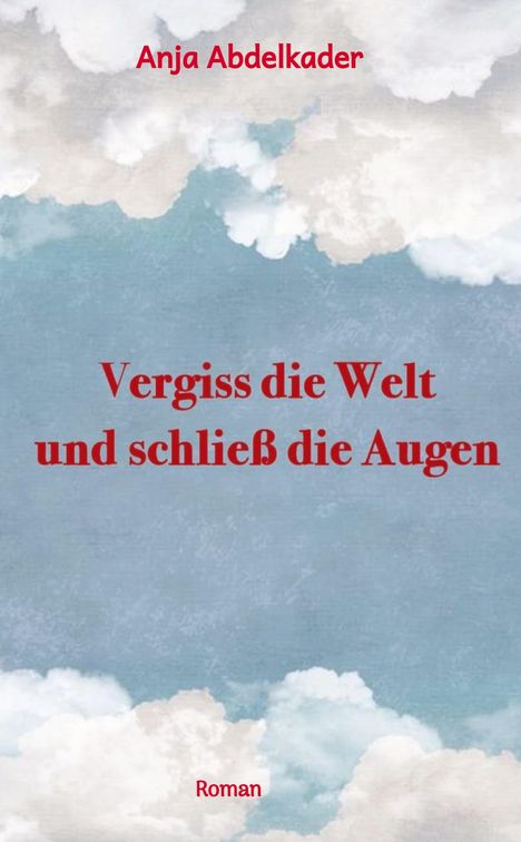 Anja Abdelkader: Vergiss die Welt und schließ die Augen, Buch