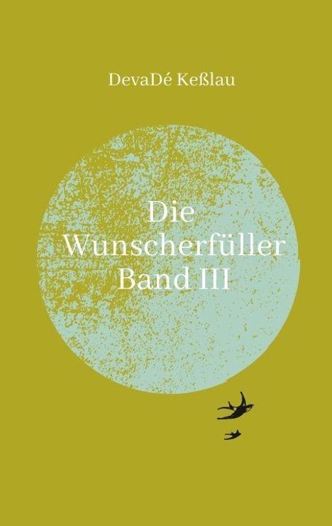 "Die Wunsch­erfüller Band III" in weißem Text, oberhalb "DevaDé Keßlau". Illustration: Blaue kreisartige Form, darunter fliegen Vögel.