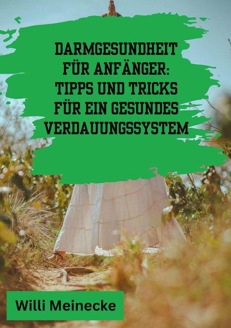 Willi Meinecke: Darmgesundheit für Anfänger: Tipps und Tricks für ein gesundes Verdauungssystem, Buch