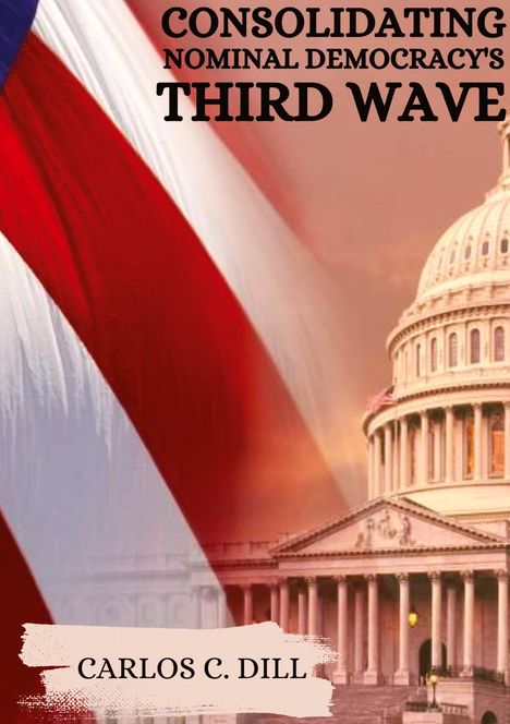Carlos C. Dill: Consolidating Nominal Democracy's Third Wave, Buch