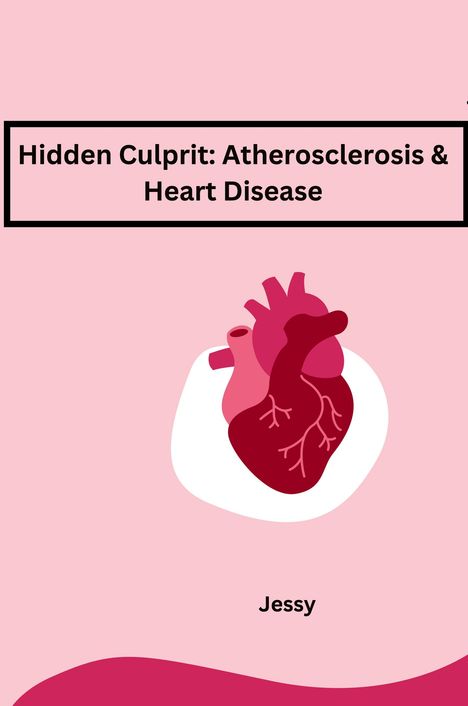 Jessy: Hidden Culprit: Atherosclerosis &amp; Heart Disease, Buch