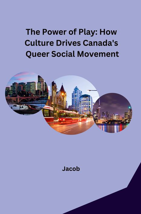 Jacob: The Power of Play: How Culture Drives Canada's Queer Social Movement, Buch