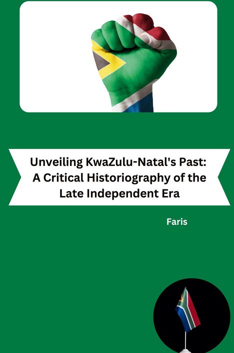 Faris: Unveiling KwaZulu-Natal's Past: A Critical Historiography of the Late Independent Era, Buch