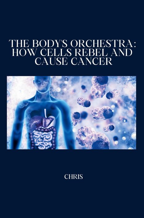 Chris: The Body's Orchestra: How Cells Rebel and Cause Cancer, Buch