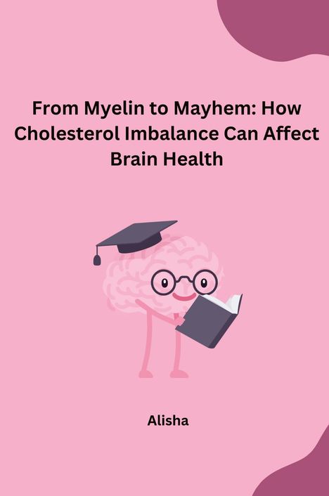 Alisha: From Myelin to Mayhem: How Cholesterol Imbalance Can Affect Brain Health, Buch