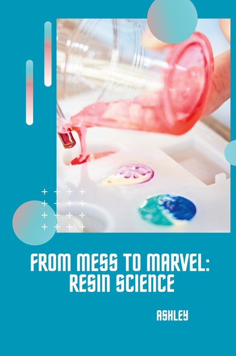 Ashley: From Mess to Marvel: Resin Science, Buch