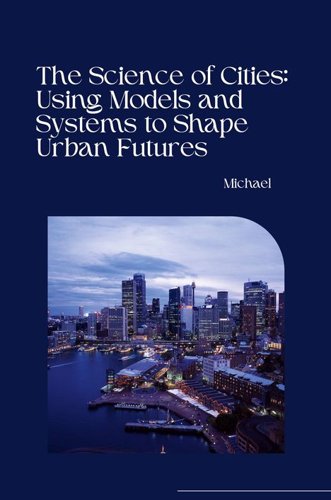 Michael: The Science of Cities: Using Models and Systems to Shape Urban Futures, Buch