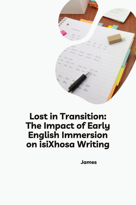 James: Lost in Transition: The Impact of Early English Immersion on isiXhosa Writing, Buch