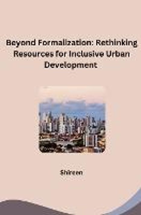 Shireen: Beyond Formalization: Rethinking Resources for Inclusive Urban Development, Buch