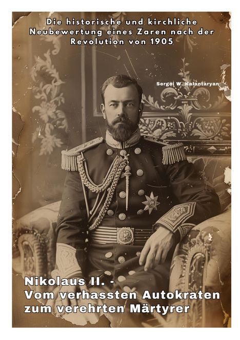 Sergei W. Kalantaryan: Nikolaus II. - Vom verhassten Autokraten zum verehrten Märtyrer, Buch