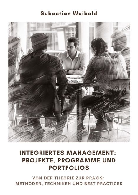 Sebastian Weibold: Integriertes Management: Projekte, Programme und Portfolios, Buch
