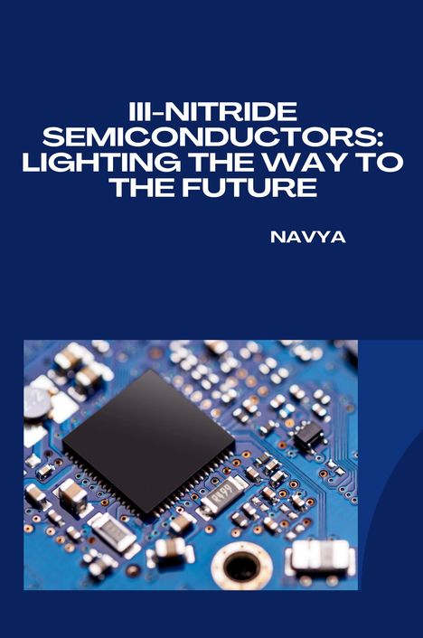 Navya: III-Nitride Semiconductors: Lighting the Way to the Future, Buch