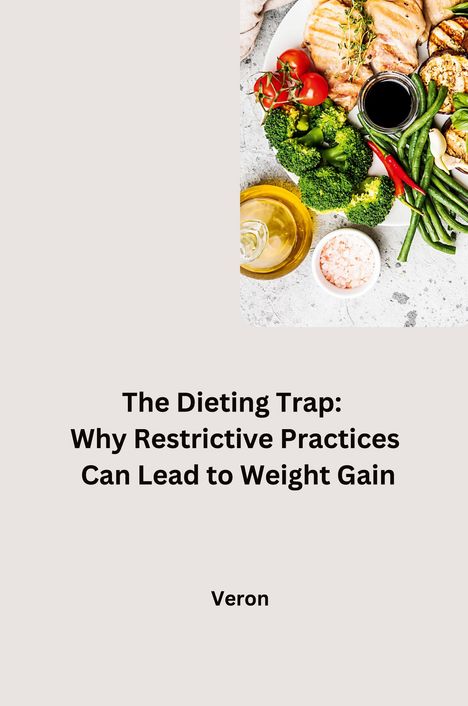 Veron: The Dieting Trap: Why Restrictive Practices Can Lead to Weight Gain, Buch