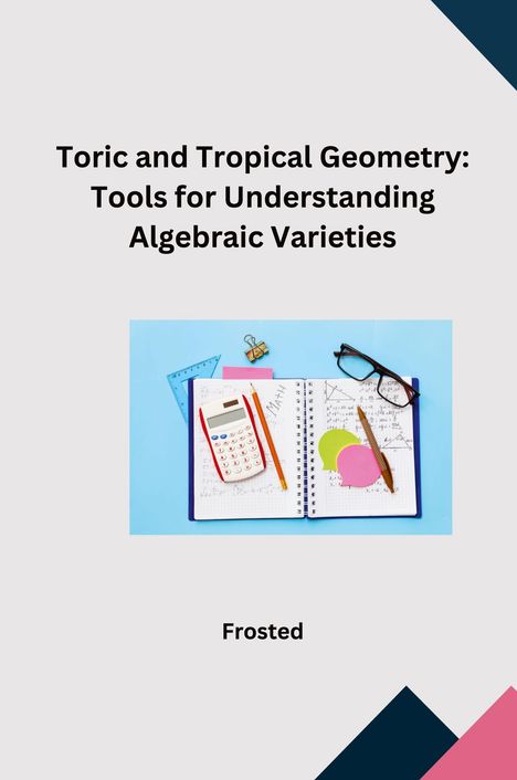 Matt: Toric and Tropical Geometry: Tools for Understanding Algebraic Varieties, Buch