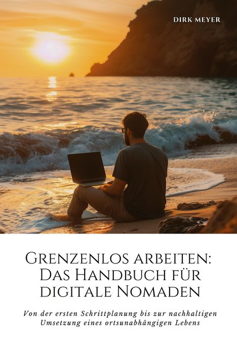 Dirk Meyer: Grenzenlos arbeiten: Das Handbuch für digitale Nomaden, Buch