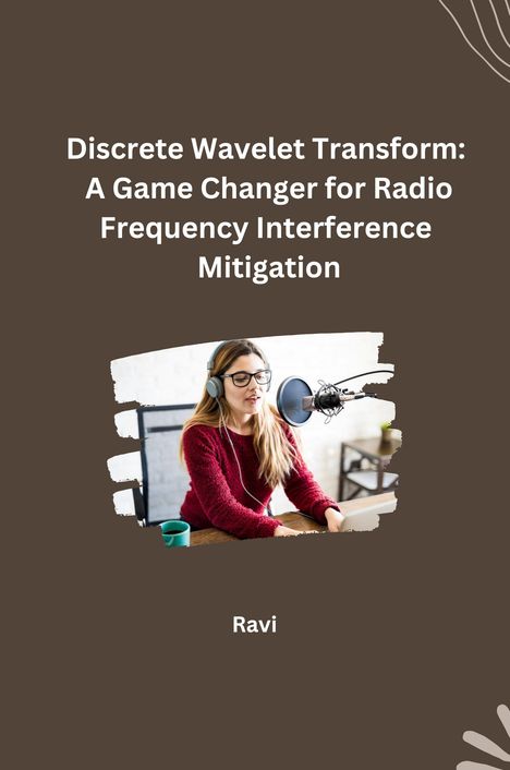 Ravi: Discrete Wavelet Transform: A Game Changer for Radio Frequency Interference Mitigation, Buch