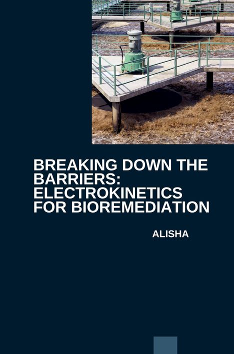 Alisha: Breaking Down the Barriers: Electrokinetics for Bioremediation, Buch
