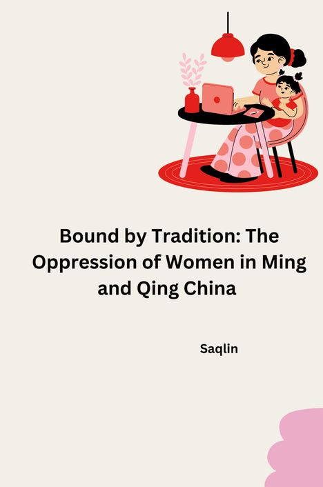Saqlin: Bound by Tradition: The Oppression of Women in Ming and Qing China, Buch