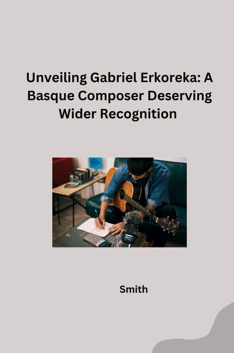 Smith: Unveiling Gabriel Erkoreka: A Basque Composer Deserving Wider Recognition, Buch