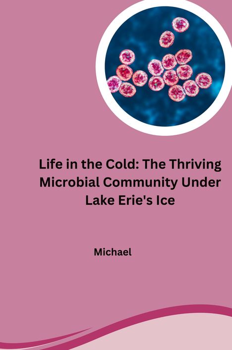 Michael: Life in the Cold: The Thriving Microbial Community Under Lake Erie's Ice, Buch