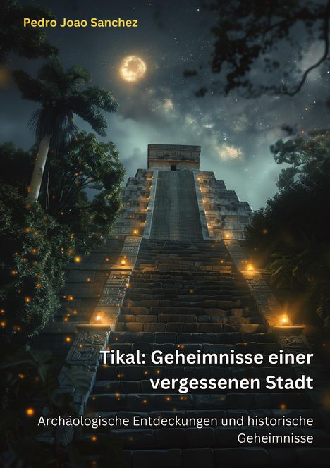 Pedro Joao Sanchez: Tikal: Geheimnisse einer vergessenen Stadt, Buch