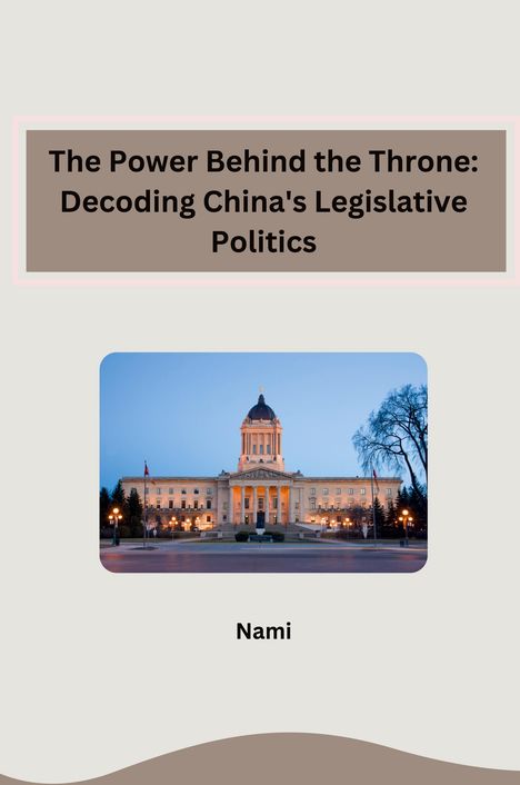 Nami: The Power Behind the Throne: Decoding China's Legislative Politics, Buch