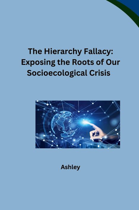 Ashley: The Hierarchy Fallacy: Exposing the Roots of Our Socioecological Crisis, Buch