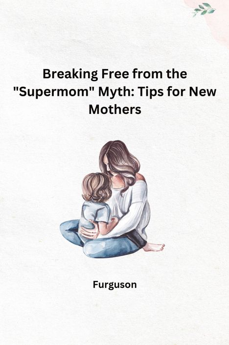 Furguson: Breaking Free from the "Supermom" Myth: Tips for New Mothers, Buch