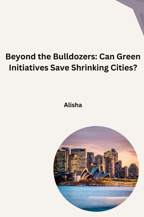 Alisha: Beyond the Bulldozers: Can Green Initiatives Save Shrinking Cities?, Buch
