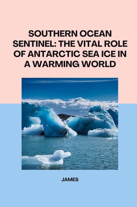 James: Southern Ocean Sentinel: The Vital Role of Antarctic Sea Ice in a Warming World, Buch