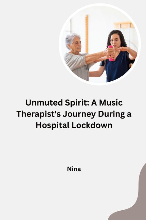 Nina: Unmuted Spirit: A Music Therapist's Journey During a Hospital Lockdown, Buch
