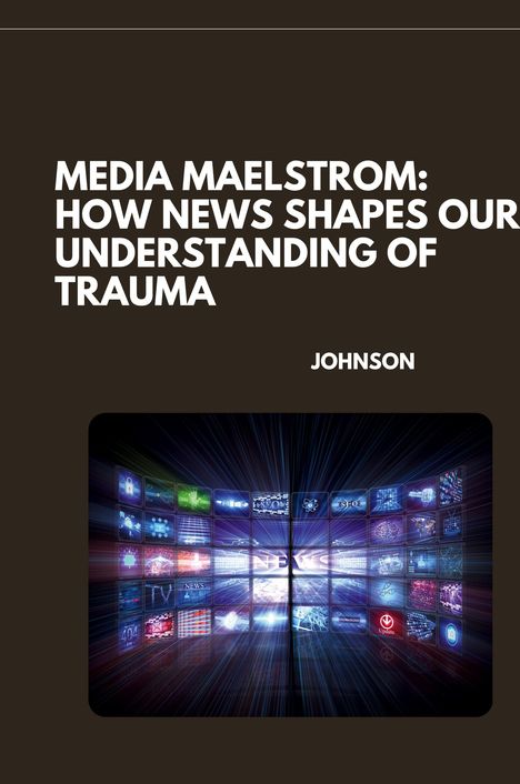 Johnson: Media Maelstrom: How News Shapes Our Understanding of Trauma, Buch