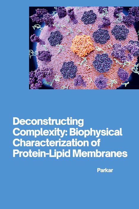 Parkar: Deconstructing Complexity: Biophysical Characterization of Protein-Lipid Membranes, Buch