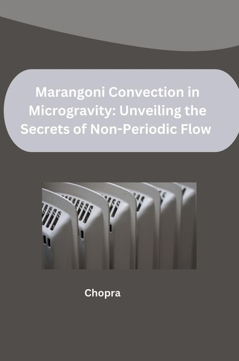 Chopra: Marangoni Convection in Microgravity: Unveiling the Secrets of Non-Periodic Flow, Buch