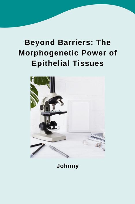 Jonny: Beyond Barriers: The Morphogenetic Power of Epithelial Tissues, Buch