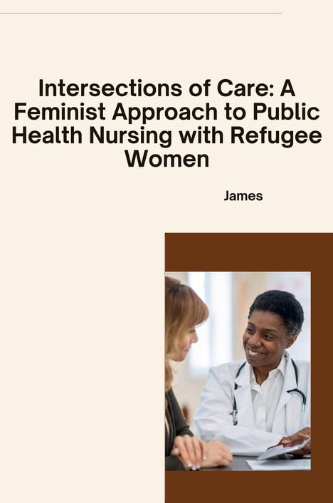 James: Intersections of Care: A Feminist Approach to Public Health Nursing with Refugee Women, Buch