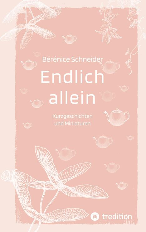 Bérénice Schneider: Endlich allein. Kurzgeschichten und Miniaturen, Buch