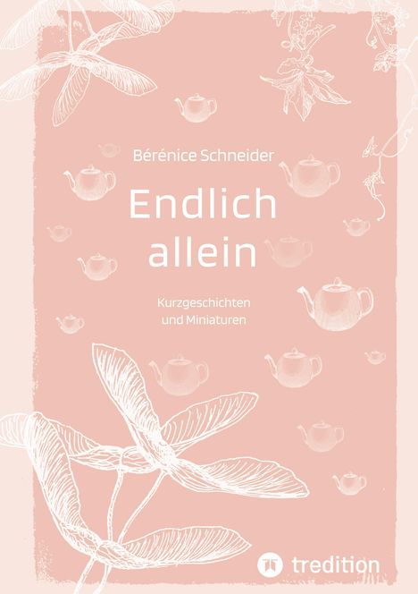 Bérénice Schneider: Endlich allein. Kurzgeschichten und Miniaturen, Buch