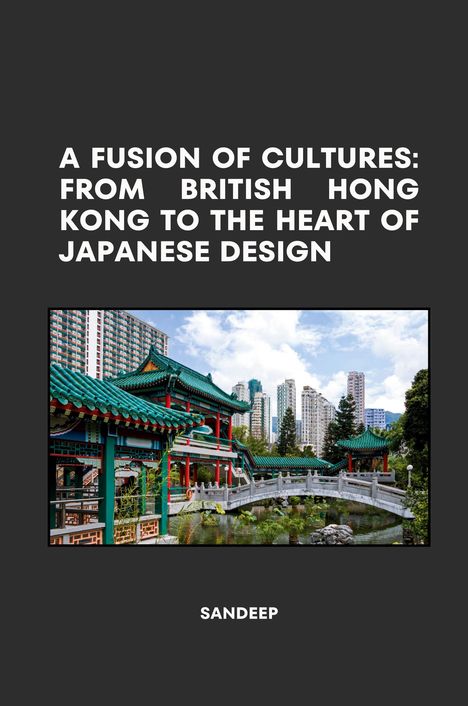 Sandeep: A Fusion of Cultures: From British Hong Kong to the Heart of Japanese Design, Buch