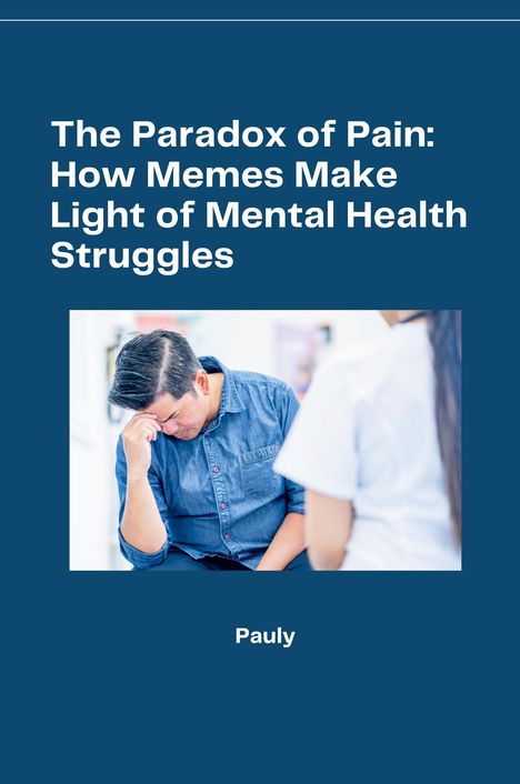Pauly: The Paradox of Pain: How Memes Make Light of Mental Health Struggles, Buch
