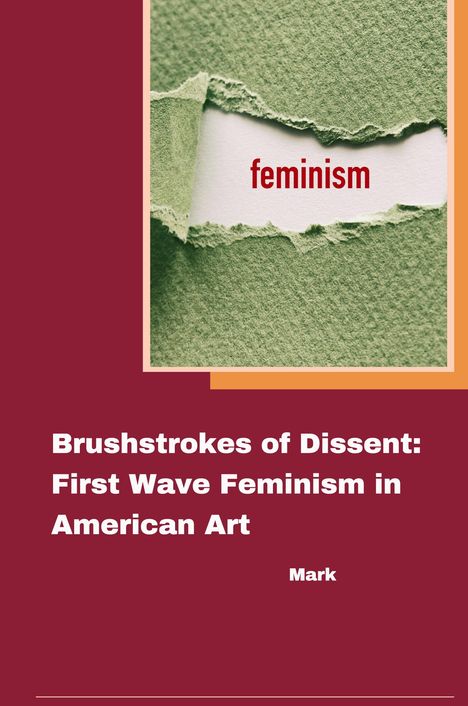 Mark: Brushstrokes of Dissent: First Wave Feminism in American Art, Buch