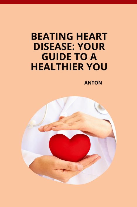 Anton: Beating Heart Disease: Your Guide to a Healthier You, Buch